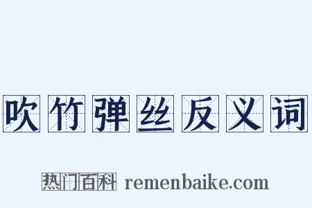 吹竹弹丝反义词是什么意思的图片